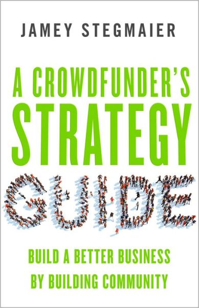 Cover for Jamey Stegmaier · A Crowdfunders Strategy Guide: Build a Better Business by Building Community (Paperback Book) (2015)