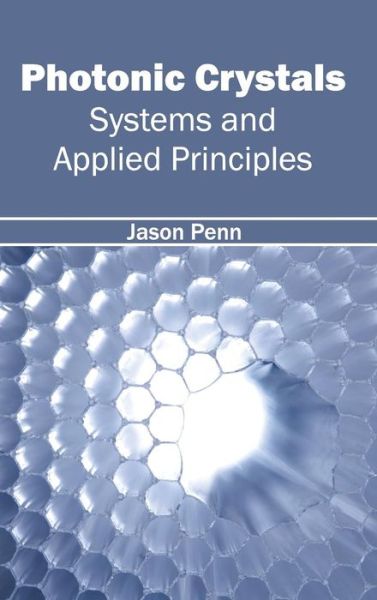 Photonic Crystals: Systems and Applied Principles - Jason Penn - Books - Clanrye International - 9781632404084 - February 17, 2015