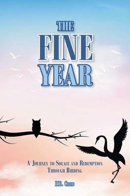 Cover for P B Child · The Fine Year: A Journey to Solace and Redemption through Birding (Paperback Book) (2021)