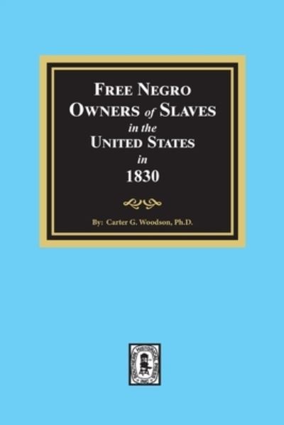 Free Negro Owners of Slaves in the United States in 1830 - Carter G Woodson - Livres - Southern Historical Press - 9781639140084 - 26 avril 2021