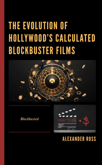 The Evolution of Hollywood's Calculated Blockbuster Films: Blockbusted - Alexander Ross - Books - Bloomsbury Publishing Plc - 9781666911084 - April 25, 2023