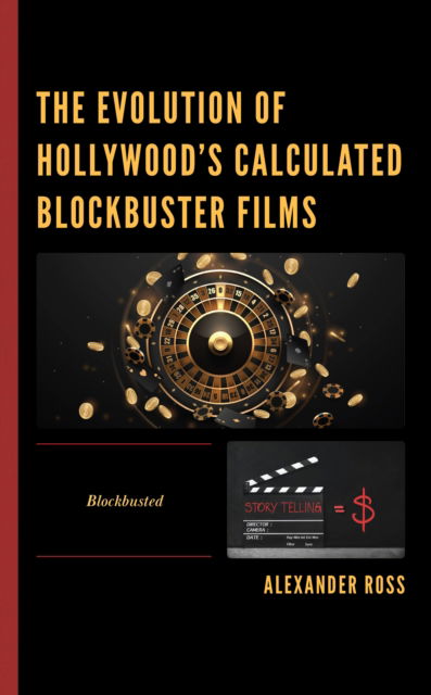 Cover for Alexander Ross · The Evolution of Hollywood's Calculated Blockbuster Films: Blockbusted (Innbunden bok) (2023)