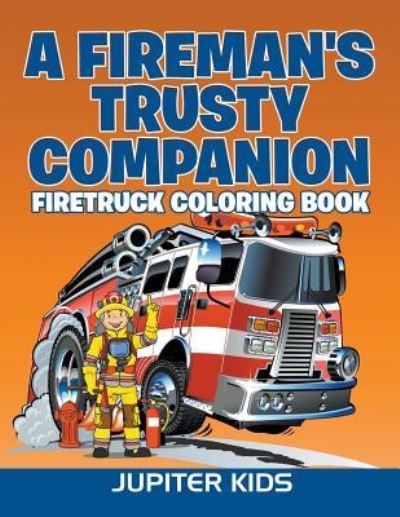Cover for Jupiter Kids · A Fireman's Trusty Companion: Firetruck Coloring Book (Paperback Book) (2016)