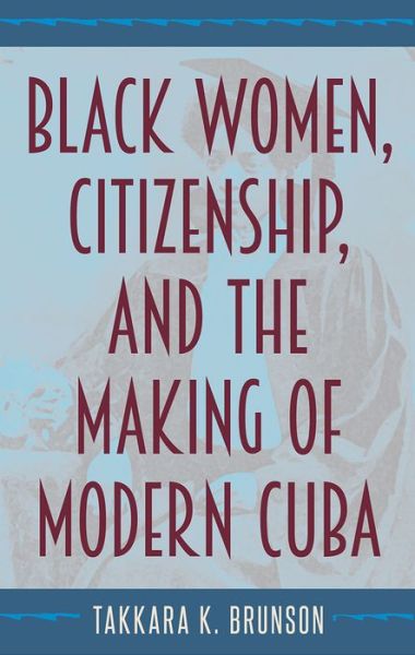 Cover for Takkara K. Brunson · Black Women, Citizenship, and the Making of Modern Cuba (Hardcover Book) (2021)