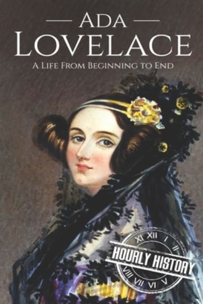 Ada Lovelace A Life from Beginning to End - Hourly History - Bøger - Independently Published - 9781700420084 - 17. oktober 2019
