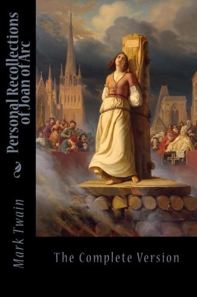 Personal Recollections of Joan of Arc - Mark Twain - Bøger - Createspace Independent Publishing Platf - 9781717178084 - 18. april 2018