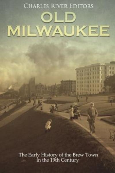 Old Milwaukee - Charles River Editors - Books - Createspace Independent Publishing Platf - 9781721575084 - June 19, 2018