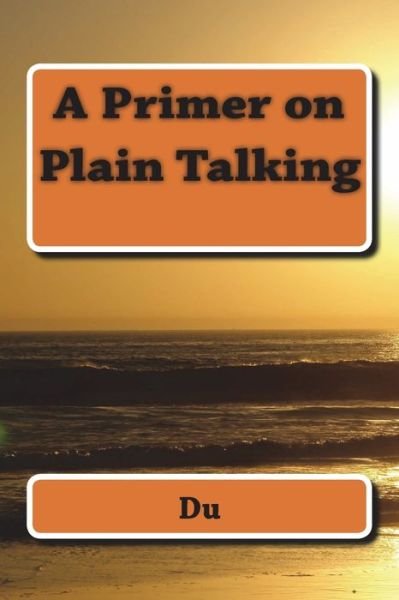 A Primer on Plain Talking - Du - Bøker - Createspace Independent Publishing Platf - 9781722411084 - 5. juli 2018