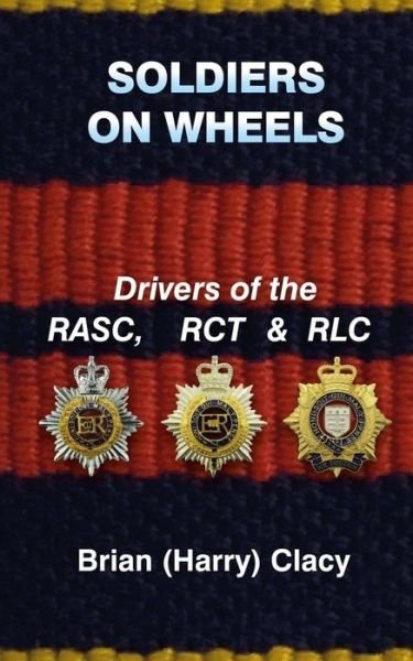 Cover for Brian (Harry) Clacy · Soldiers On Wheels (Drivers of the RASC, RCT &amp; RLC) (Paperback Book) (2018)