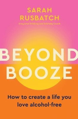 Cover for Sarah Rusbatch · Beyond Booze: How to create a life you love, alcohol-free (Paperback Book) (2024)
