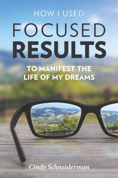 Cover for Cindy Schneiderman · How I Used Focus Results to Manifest the Life of My Dreams (Paperback Book) (2022)