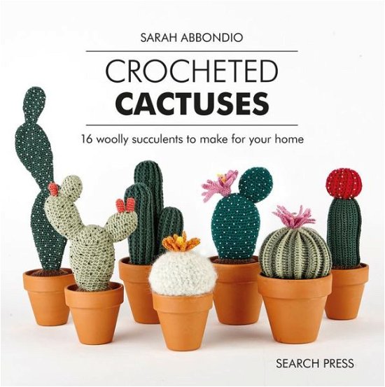 Crocheted Cactuses: 16 Woolly Succulents to Make for Your Home - Sarah Abbondio - Bøker - Search Press Ltd - 9781782217084 - 12. oktober 2018