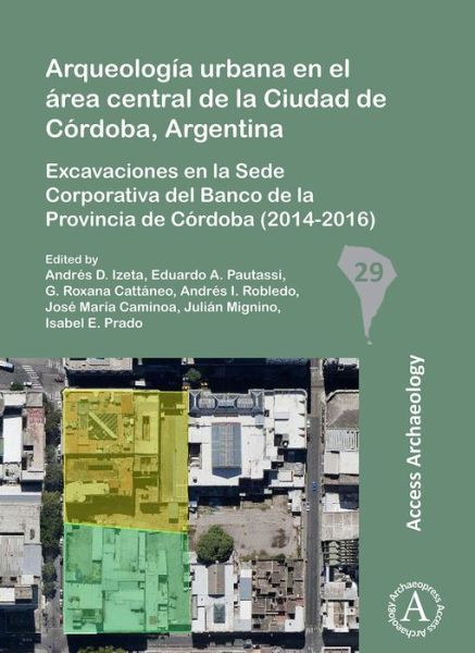 Cover for Andres D. Izeta · Arqueologia urbana en el area central de la Ciudad de Cordoba, Argentina: Excavaciones en la Sede Corporativa del Banco de la Provincia de Cordoba (2014-2016) - South American Archaeology Series (Paperback Book) (2017)