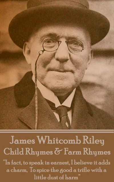 James Whitcomb Riley - Child Rhymes & Farm Rhymes - James Whitcomb Riley - Bücher - Portable Poetry - 9781785430084 - 20. September 2017