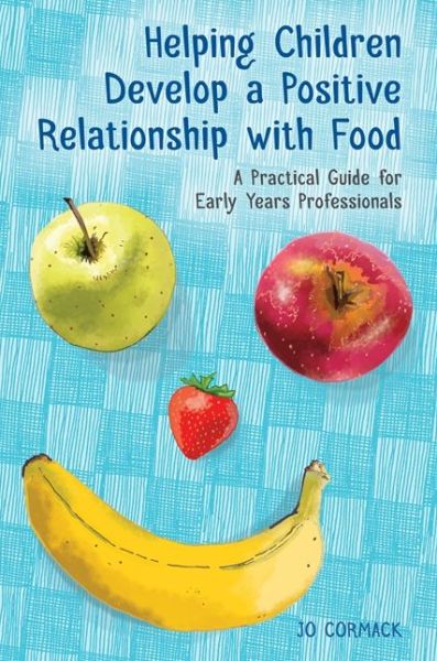 Cover for Jo Cormack · Helping Children Develop a Positive Relationship with Food: A Practical Guide for Early Years Professionals (Paperback Book) (2017)