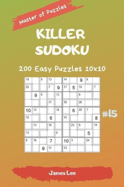 Cover for James Lee · Master of Puzzles - Killer Sudoku 200 Easy Puzzles 10x10 Vol. 15 (Paperback Book) (2019)