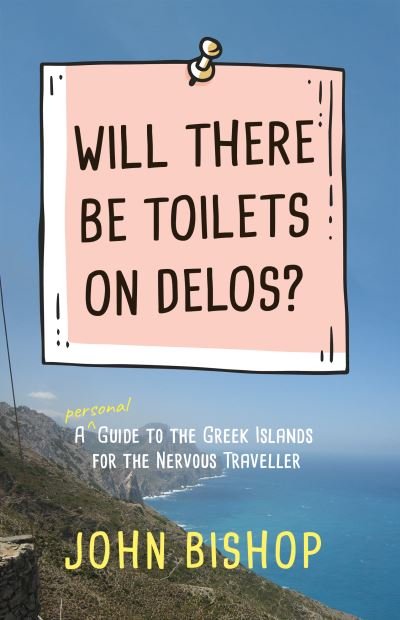 Will There Be Toilets on Delos?: A Personal Guide to the Greek Islands for the Nervous Traveller - John Bishop - Libros - Troubador Publishing - 9781800465084 - 28 de agosto de 2021