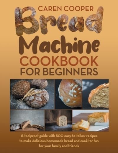 Cover for Caren Cooper · Bread Machine Cookbook for Beginners (Paperback Book) (2021)