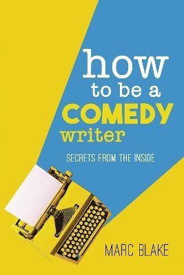 Cover for Marc Blake · How To Be A Comedy Writer: Secrets from the Inside (Taschenbuch) (2023)