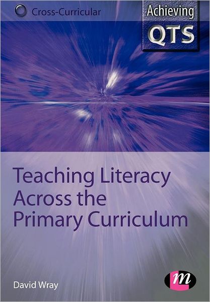 Teaching Literacy Across the Primary Curriculum - Achieving QTS Cross-Curricular Strand Series - David Wray - Livros - Sage Publications Ltd - 9781844450084 - 10 de novembro de 2006