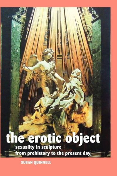 Cover for Susan Quinnell · The Erotic Object: Sexuality in Sculpture from Prehistory to the Present Day (Taschenbuch) (2012)