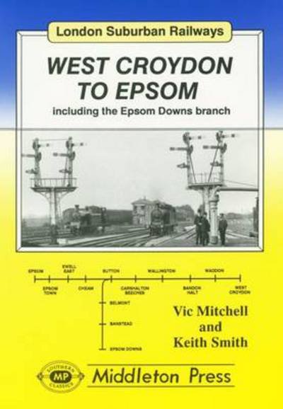 West Croydon to Epsom: Including the Epsom Downs Branch - London Suburban Railways - Vic Mitchell - Books - Middleton Press - 9781873793084 - November 6, 1992