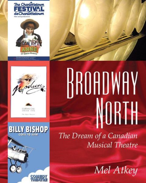 Cover for Mel Atkey · Broadway North: The Dream of a Canadian Musical Theatre (Paperback Book) (2006)