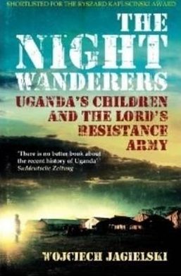 Cover for Wojciech Jagielski · The Night Wanderers: Uganda's Children and the Lord's Resistance Army (Paperback Book) (2012)