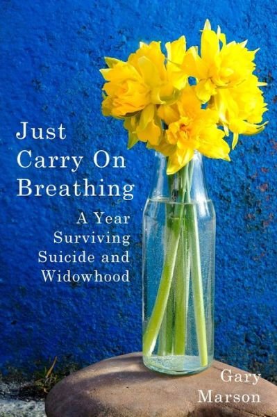 Cover for Gary Marson · Just Carry On Breathing: A Year Surviving Suicide and Widowhood (Paperback Book) (2016)