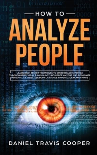 Cover for Daniel Travis Cooper · How to Analyze People: Learn Dark Secret Techniques to Speed Reading People Through Behavioral Psychology, Influence Anyone and Recognize Personality Types, Use Body Language to Persuade Human Minds (Hardcover Book) (2020)