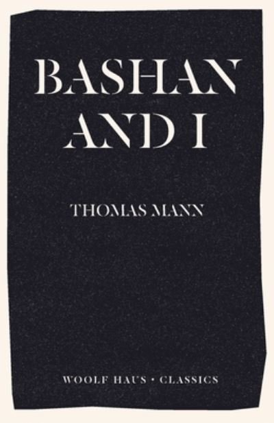 Bashan and I: A Man and His Dog - Thomas Mann - Books - Woolf Haus Publishing - 9781922491084 - September 24, 2020