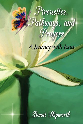 Pirouettes, Pathways, and Prayers - Bonni Skipworth - Books - Laurus Books - 9781938526084 - July 26, 2012
