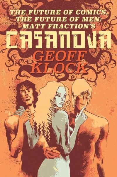 Cover for Geoff Klock · The Future of Comics, the Future of Men: Matt Fraction's Casanova (Paperback Book) (2014)