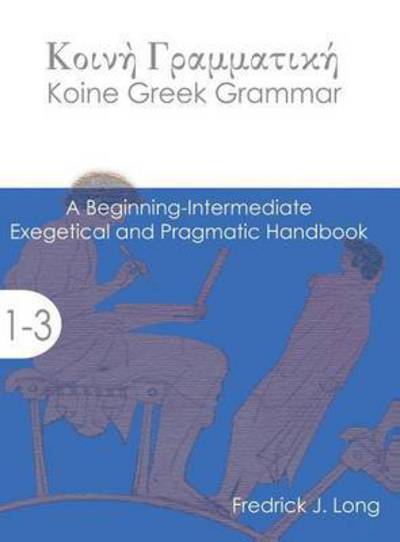 Cover for Fredrick J. Long · Koine Greek Grammar: a Beginning-interme (Hardcover Book) (2015)