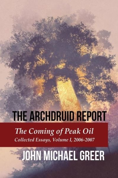 Cover for John Michael Greer · The Archdruid Report : The Coming of Peak Oil : Collected Essays, Volume I, 2006-2007 (Taschenbuch) (2017)