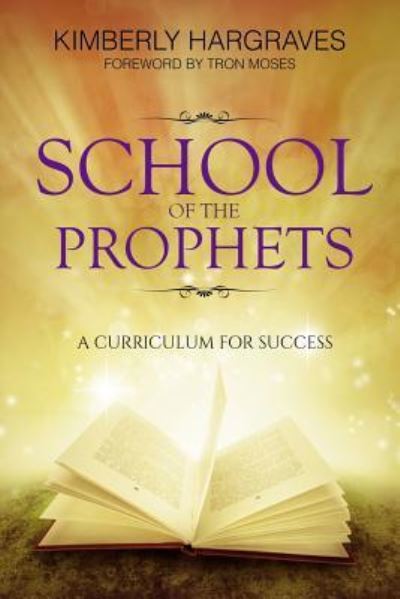 School Of The Prophets - Kimberly Hargraves - Books - Rejoice Essential Publishing - 9781946756084 - June 3, 2017