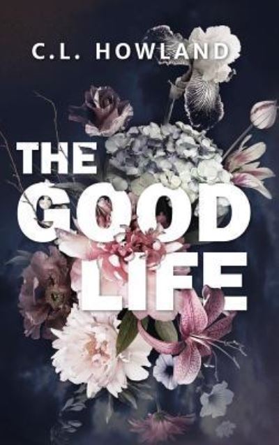 Cover for C L Howland · The Good Life (Hardcover Book) (2019)