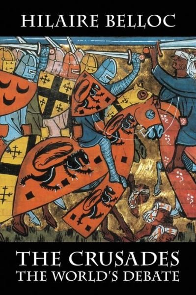 The Crusades: The World's Debate - Hilaire Belloc - Bøger - Cavalier Books - 9781948231084 - 1. august 2018