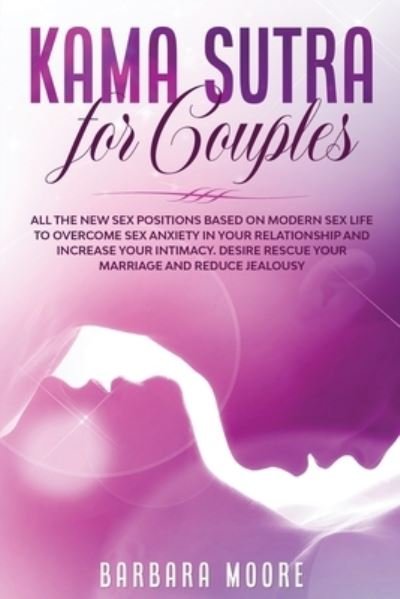 Cover for Barbara Moore · Kama Sutra for Couples: All the New Sex Positions Based on Modern Sex Life to Overcome Sex Anxiety in Your Relationship and Increase Your Intimacy. Desire Rescue Your Marriage and Reduce Jealousy (Paperback Bog) (2021)