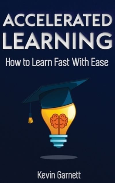 Cover for Garnett, Kevin, QC · Accelerated Learning: How to Learn Fast: Effective Advanced Learning Techniques to Improve Your Memory, Save Time and Be More Productive (Hardcover Book) (2020)