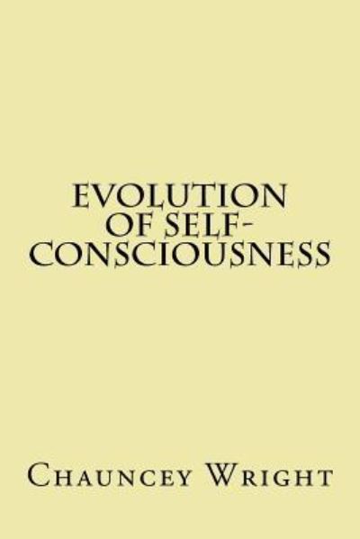 Evolution of self-consciousness - Chauncey Wright - Books - Createspace Independent Publishing Platf - 9781974377084 - August 9, 2017