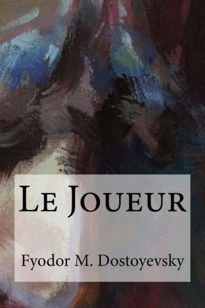Le Joueur - Fyodor M Dostoyevsky - Livros - Createspace Independent Publishing Platf - 9781974517084 - 13 de agosto de 2017