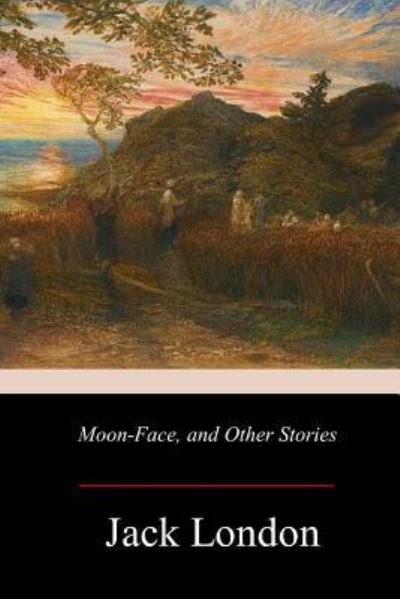 Moon-Face, and Other Stories - Jack London - Books - Createspace Independent Publishing Platf - 9781979439084 - November 30, 2017
