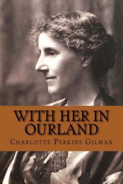 With Her in Ourland - Charlotte Perkins Gilman - Books - Createspace Independent Publishing Platf - 9781983469084 - January 5, 2018