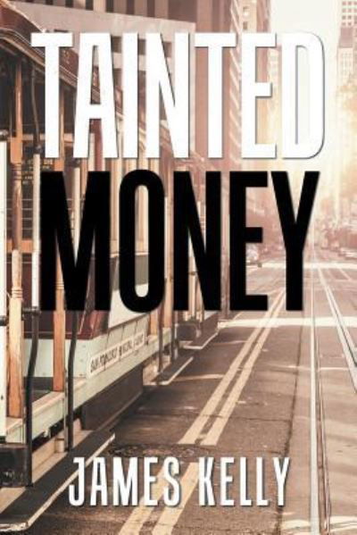 Tainted Money - James Kelly - Books - Xlibris Us - 9781984574084 - January 28, 2019