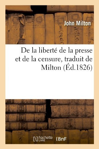 De La Liberte De La Presse et De La Censure, Traduit De Milton (Ed.1826) (French Edition) - John Milton - Books - HACHETTE LIVRE-BNF - 9782012535084 - May 1, 2012
