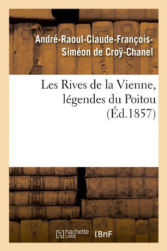 Cover for Andre-raoul Claude Francois Croy-chanel · Les Rives De La Vienne, Legendes Du Poitou, (Ed.1857) (French Edition) (Paperback Book) [French edition] (2012)