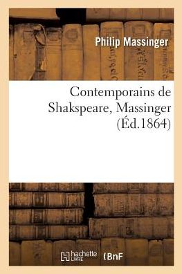 Contemporains de Shakspeare, Massinger - Philip Massinger - Books - Hachette Livre - BNF - 9782019987084 - March 1, 2018