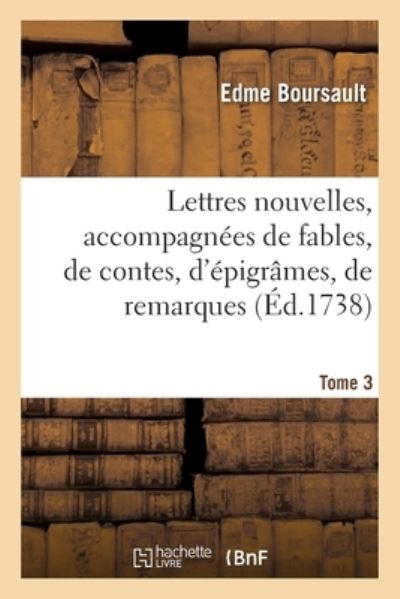 Cover for Edme Boursault · Lettres Nouvelles, Accompagnees de Fables, de Contes, d'Epigrames, de Remarques. Tome 3 (Paperback Book) (2020)