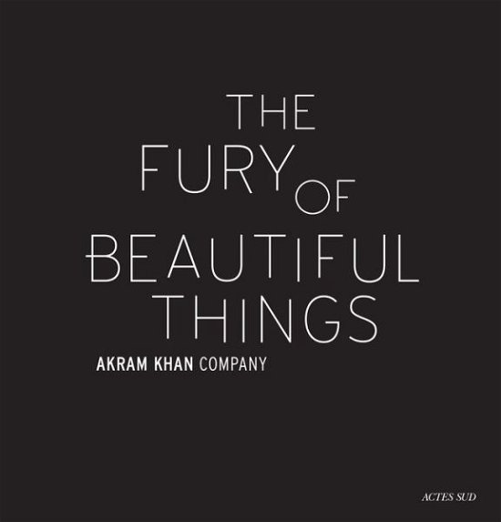 Akram Khan: The Fury of beautiful things - Akram Khan - Books - Actes Sud - 9782330130084 - April 2, 2020